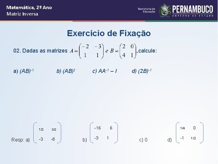 Matemática, 2º Ano Matriz Inversa Exercício de Fixação 02. Dadas as matrizes a) (AB)-1