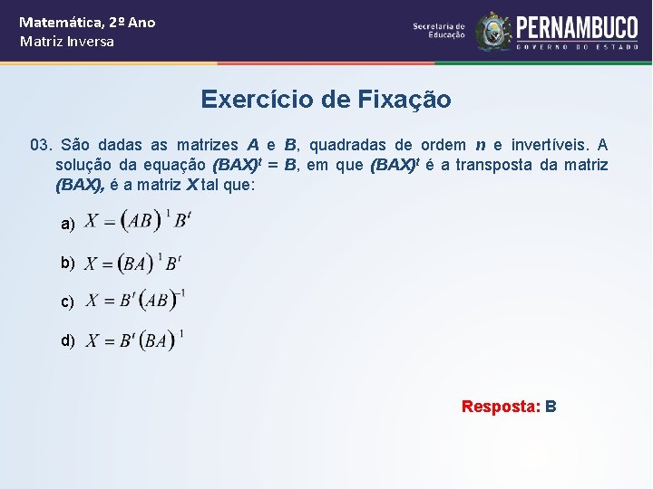 Matemática, 2º Ano Matriz Inversa Exercício de Fixação 03. São dadas as matrizes A
