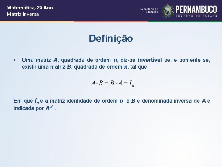 Matemática, 2º Ano Matriz Inversa Definição • Uma matriz A, quadrada de ordem n,
