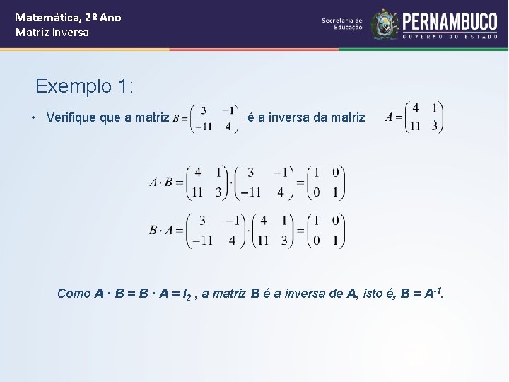 Matemática, 2º Ano Matriz Inversa Exemplo 1: • Verifique a matriz é a inversa