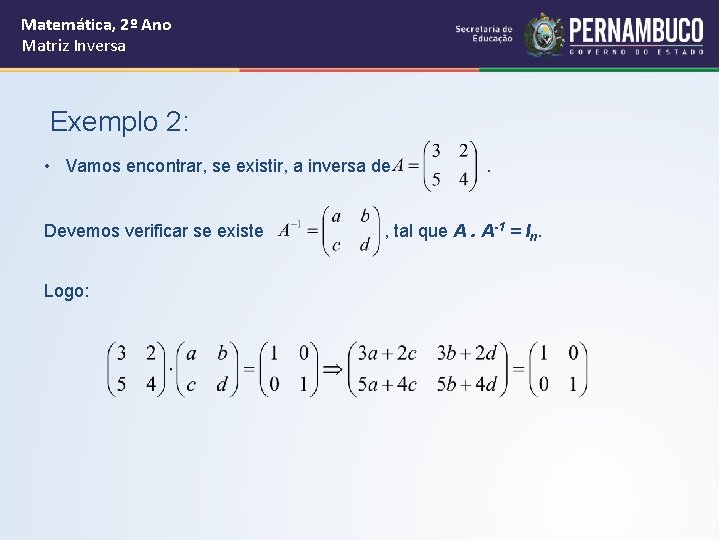 Matemática, 2º Ano Matriz Inversa Exemplo 2: • Vamos encontrar, se existir, a inversa