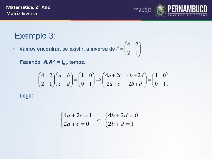 Matemática, 2º Ano Matriz Inversa Exemplo 3: • Vamos encontrar, se existir, a inversa