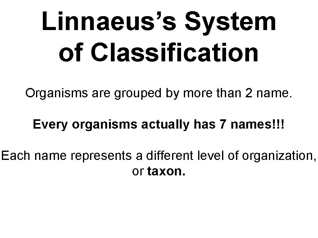 Linnaeus’s System of Classification Organisms are grouped by more than 2 name. Every organisms