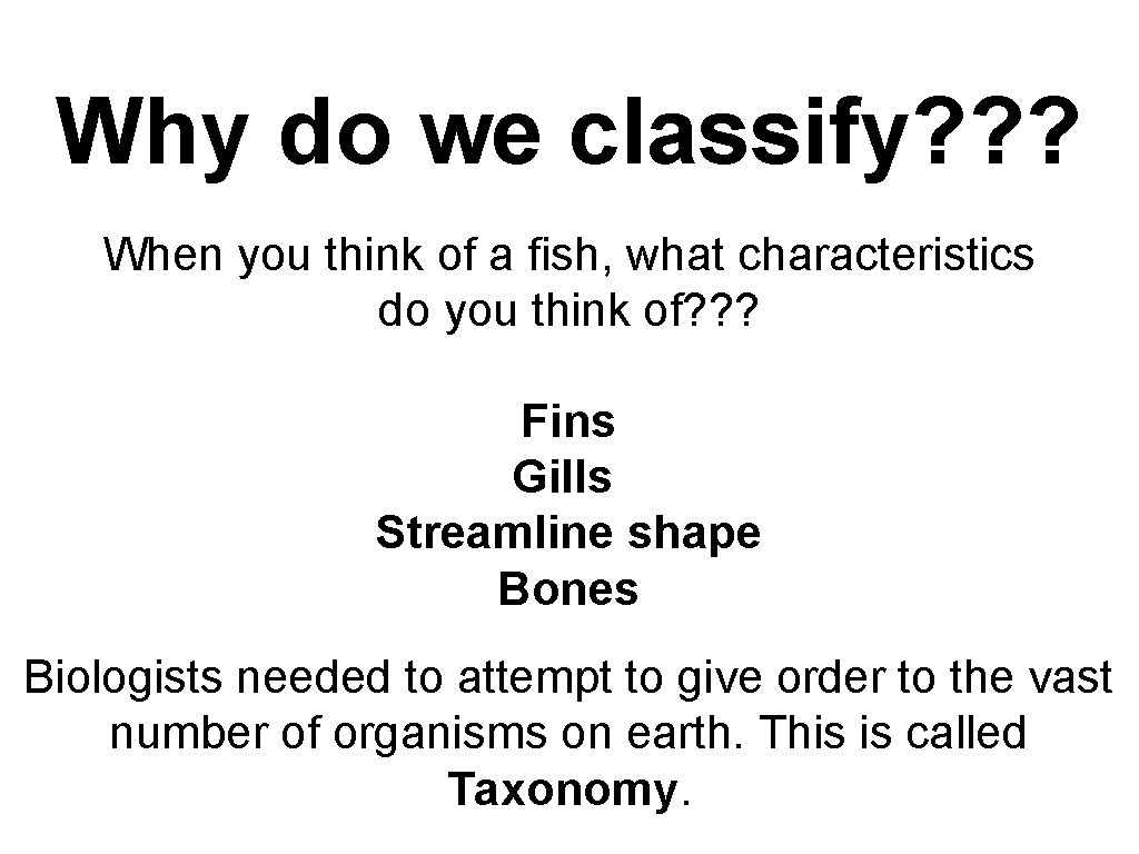 Why do we classify? ? ? When you think of a fish, what characteristics