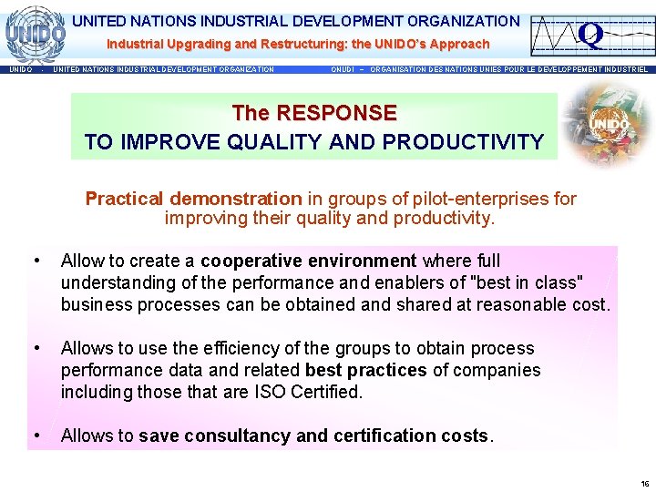 UNITED NATIONS INDUSTRIAL DEVELOPMENT ORGANIZATION Industrial Upgrading and Restructuring: the UNIDO’s Approach UNIDO -