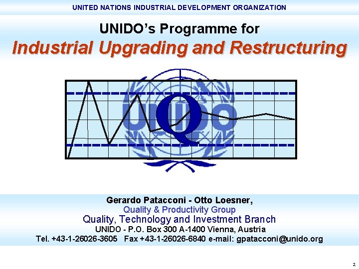 UNITED NATIONS INDUSTRIAL DEVELOPMENT ORGANIZATION UNIDO’s Programme for Industrial Upgrading and Restructuring Gerardo Patacconi