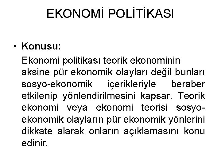 EKONOMİ POLİTİKASI • Konusu: Ekonomi politikası teorik ekonominin aksine pür ekonomik olayları değil bunları EKONOMİ POLİTİKASI • Konusu: Ekonomi politikası teorik ekonominin aksine pür ekonomik olayları değil bunları
