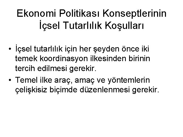 Ekonomi Politikası Konseptlerinin İçsel Tutarlılık Koşulları • İçsel tutarlılık için her şeyden önce iki