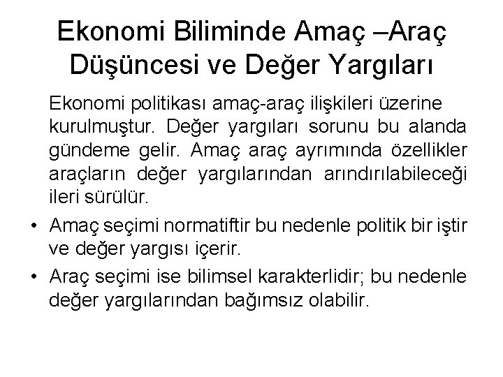 Ekonomi Biliminde Amaç –Araç Düşüncesi ve Değer Yargıları Ekonomi politikası amaç-araç ilişkileri üzerine kurulmuştur.