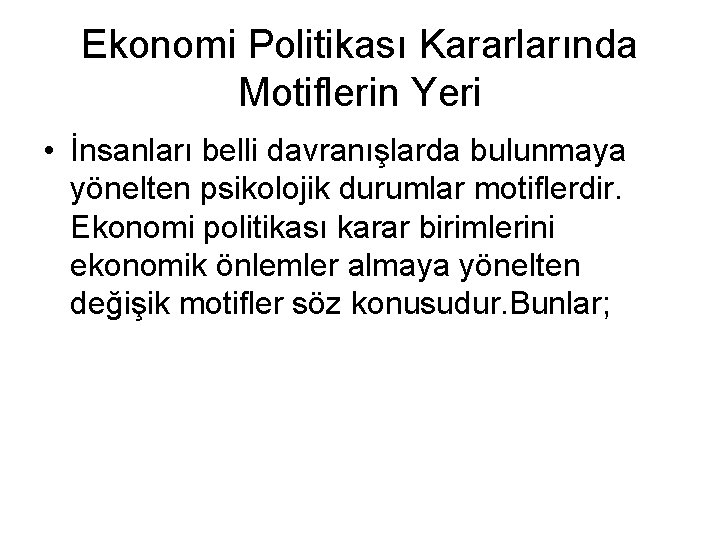 Ekonomi Politikası Kararlarında Motiflerin Yeri • İnsanları belli davranışlarda bulunmaya yönelten psikolojik durumlar motiflerdir.