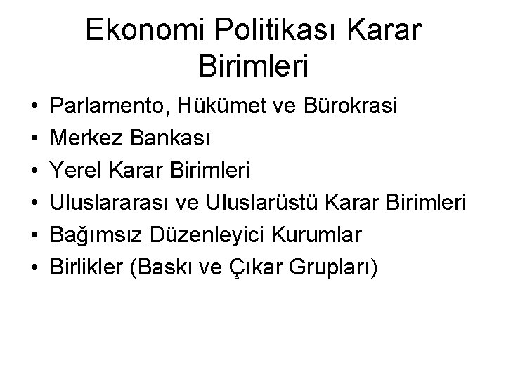 Ekonomi Politikası Karar Birimleri • • • Parlamento, Hükümet ve Bürokrasi Merkez Bankası Yerel