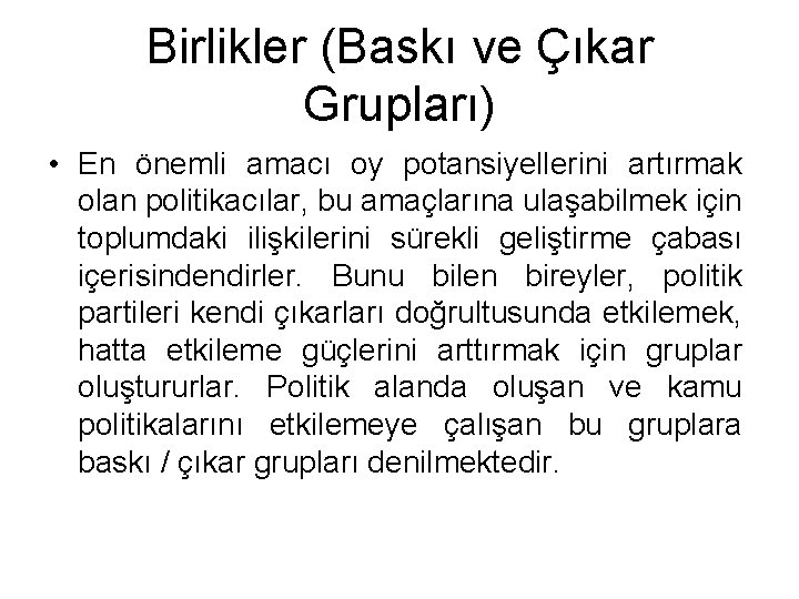 Birlikler (Baskı ve Çıkar Grupları) • En önemli amacı oy potansiyellerini artırmak olan politikacılar,