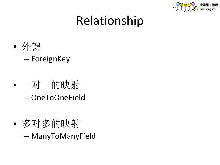 Relationship • 外键 – Foreign. Key • 一对一的映射 – One. To. One. Field •