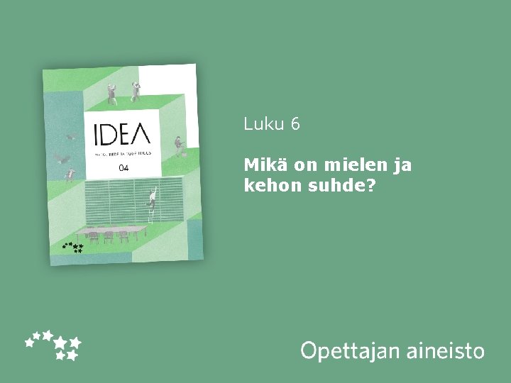 Luku 6 Mikä on mielen ja kehon suhde? Idea 04 – Tieto, tiede ja