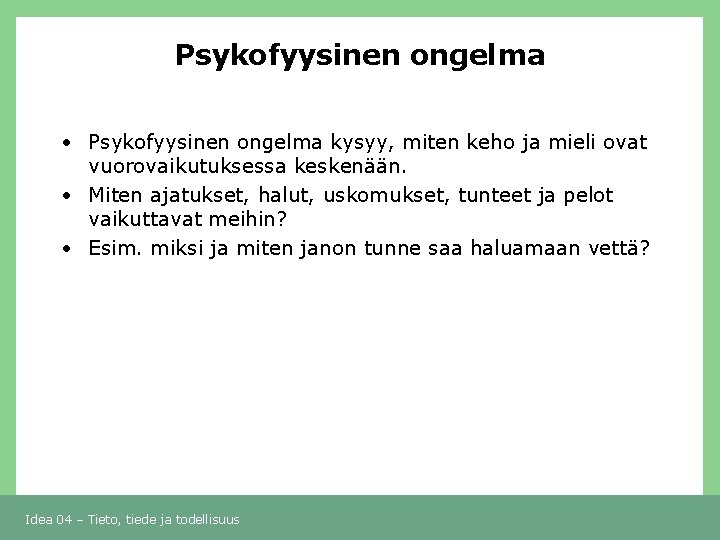 Psykofyysinen ongelma • Psykofyysinen ongelma kysyy, miten keho ja mieli ovat vuorovaikutuksessa keskenään. •