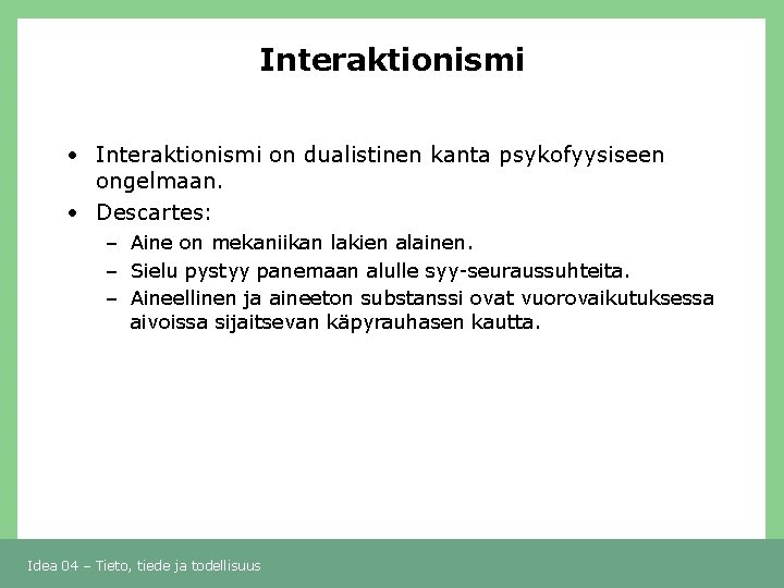 Interaktionismi • Interaktionismi on dualistinen kanta psykofyysiseen ongelmaan. • Descartes: – Aine on mekaniikan