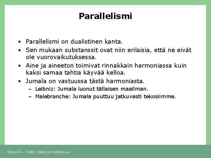 Parallelismi • Parallelismi on dualistinen kanta. • Sen mukaan substanssit ovat niin erilaisia, että