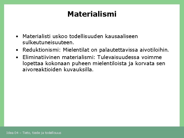 Materialismi • Materialisti uskoo todellisuuden kausaaliseen sulkeutuneisuuteen. • Reduktionismi: Mielentilat on palautettavissa aivotiloihin. •