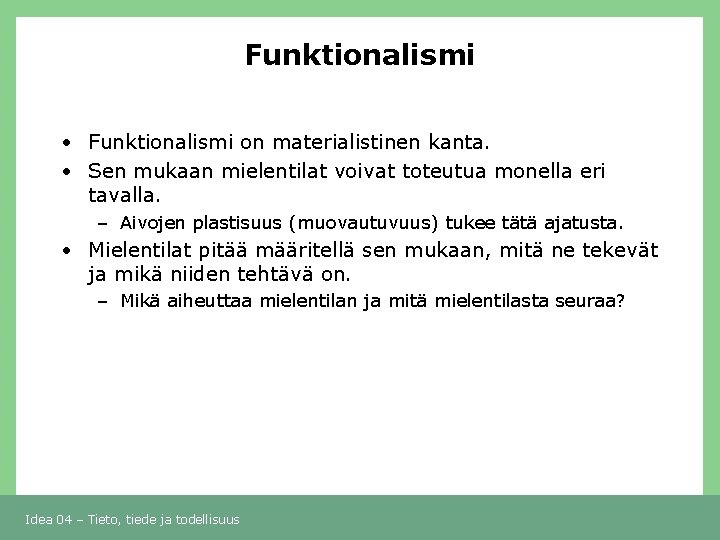 Funktionalismi • Funktionalismi on materialistinen kanta. • Sen mukaan mielentilat voivat toteutua monella eri