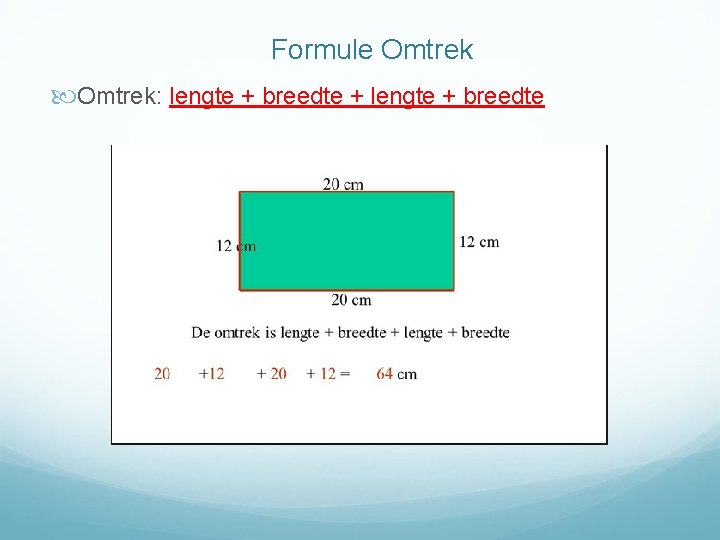 Formule Omtrek: lengte + breedte + lengte + breedte 