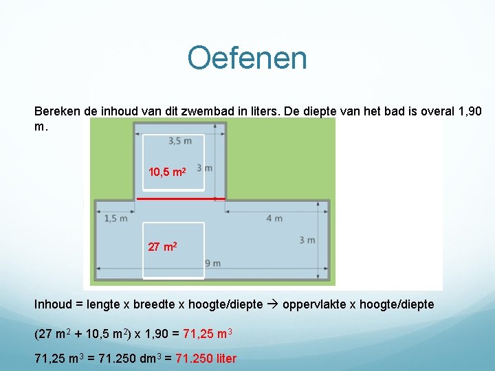 Oefenen Bereken de inhoud van dit zwembad in liters. De diepte van het bad