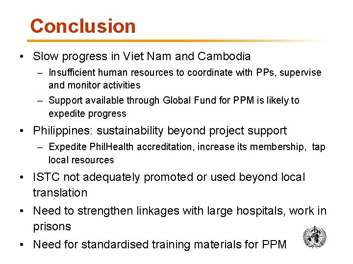 Conclusion • Slow progress in Viet Nam and Cambodia – Insufficient human resources to