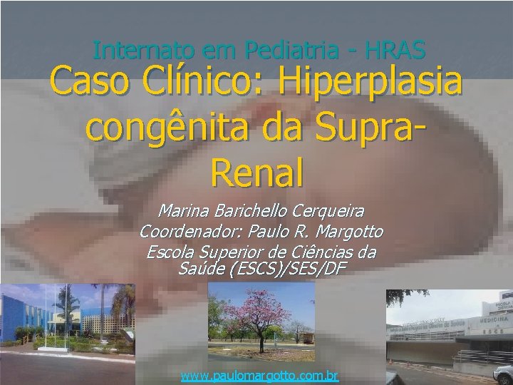 Internato em Pediatria - HRAS Caso Clínico: Hiperplasia congênita da Supra. Renal Marina Barichello