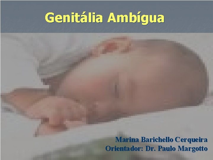 Genitália Ambígua Marina Barichello Cerqueira Orientador: Dr. Paulo Margotto 