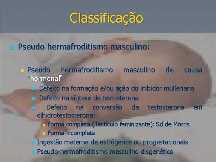 Classificação n Pseudo hermafroditismo masculino: n Pseudo hermafroditismo "hormonal“ masculino de causa Defeito na