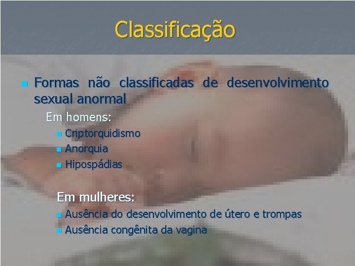 Classificação n Formas não classificadas de desenvolvimento sexual anormal Em homens: Criptorquidismo n Anorquia