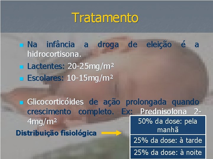 Tratamento n n Na infância a droga hidrocortisona. Lactentes: 20 -25 mg/m² Escolares: 10