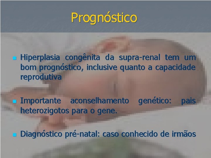 Prognóstico n n n Hiperplasia congênita da supra-renal tem um bom prognóstico, inclusive quanto