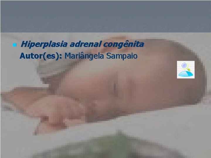 n Hiperplasia adrenal congênita Autor(es): Mariângela Sampaio 