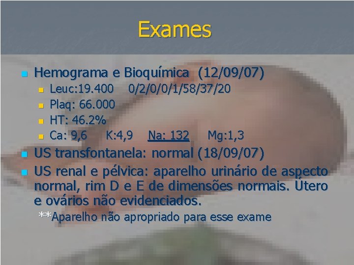 Exames n Hemograma e Bioquímica (12/09/07) n n n Leuc: 19. 400 0/2/0/0/1/58/37/20 Plaq: