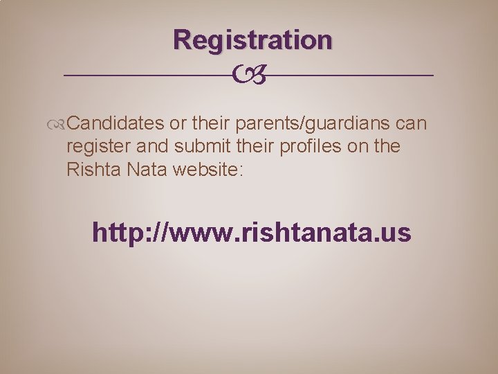 Registration Candidates or their parents/guardians can register and submit their profiles on the Rishta