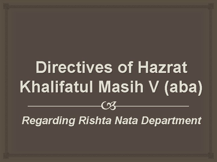 Directives of Hazrat Khalifatul Masih V (aba) Regarding Rishta Nata Department 