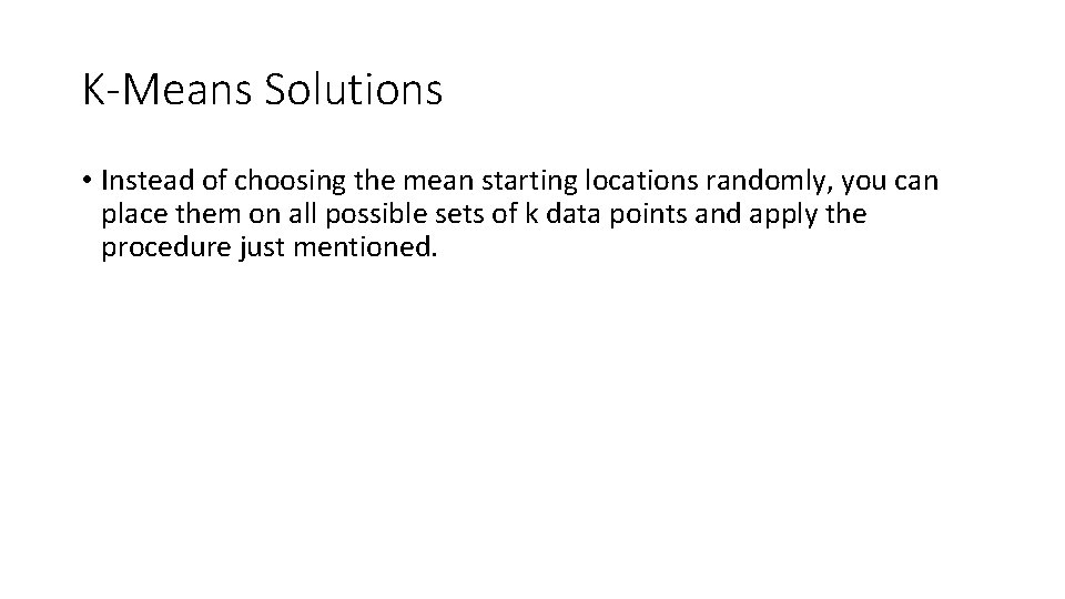 K-Means Solutions • Instead of choosing the mean starting locations randomly, you can place