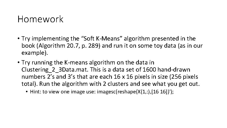 Homework • Try implementing the “Soft K-Means” algorithm presented in the book (Algorithm 20.
