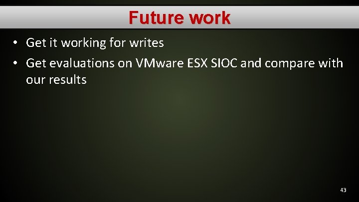 Future work • Get it working for writes • Get evaluations on VMware ESX