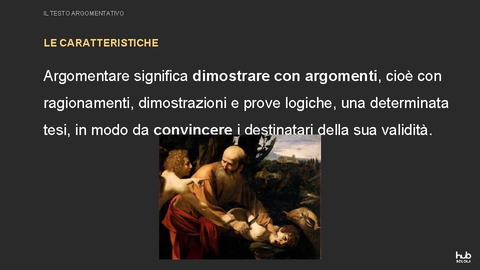 IL TESTO ARGOMENTATIVO LE CARATTERISTICHE Argomentare significa dimostrare con argomenti, cioè con ragionamenti, dimostrazioni