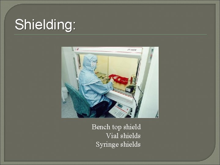 Shielding: Bench top shield Vial shields Syringe shields 