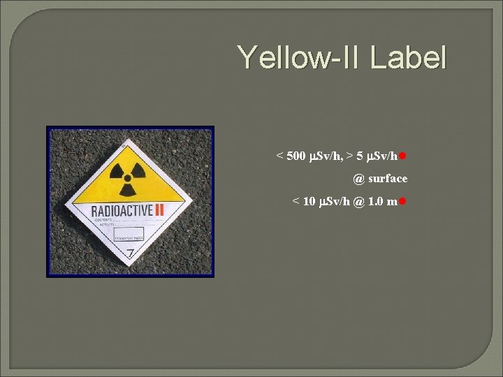 Yellow-II Label < 500 Sv/h, > 5 Sv/hl @ surface < 10 Sv/h @