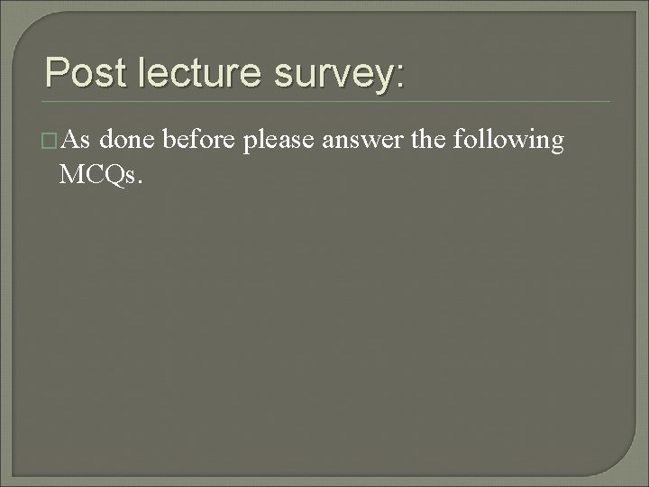 Post lecture survey: �As done before please answer the following MCQs. 