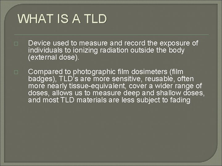 WHAT IS A TLD � Device used to measure and record the exposure of