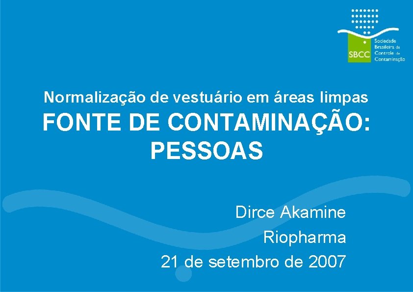 Normalização de vestuário em áreas limpas FONTE DE CONTAMINAÇÃO: PESSOAS Dirce Akamine Riopharma 21