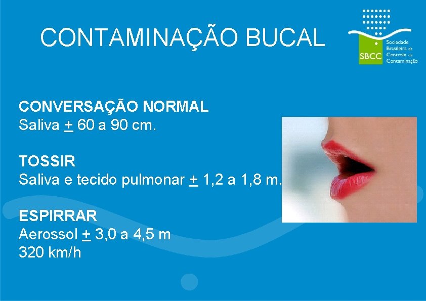 CONTAMINAÇÃO BUCAL CONVERSAÇÃO NORMAL Saliva + 60 a 90 cm. TOSSIR Saliva e tecido