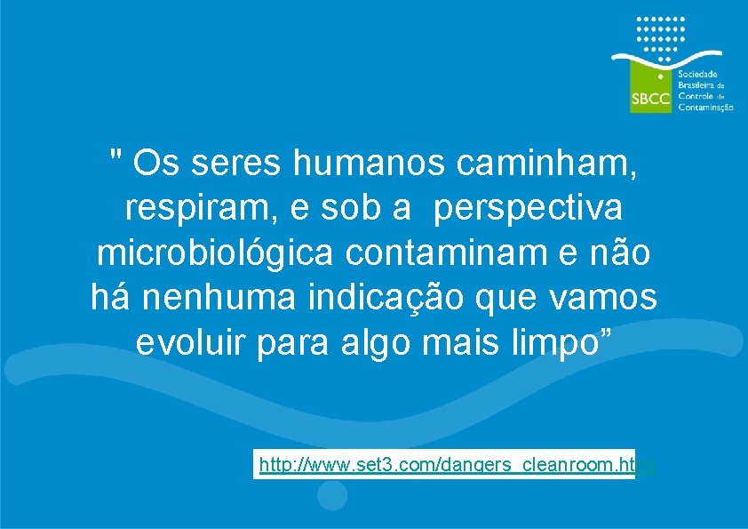 " Os seres humanos caminham, respiram, e sob a perspectiva microbiológica contaminam e não