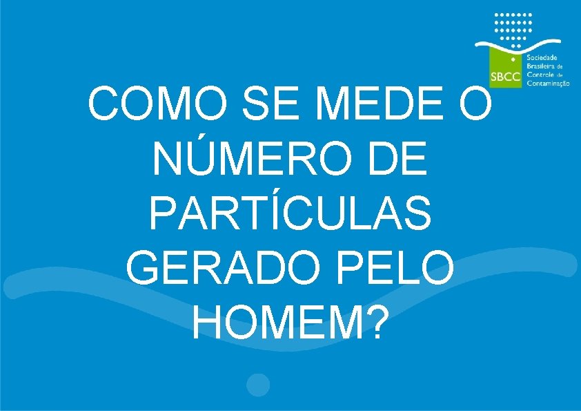 COMO SE MEDE O NÚMERO DE PARTÍCULAS GERADO PELO HOMEM? 