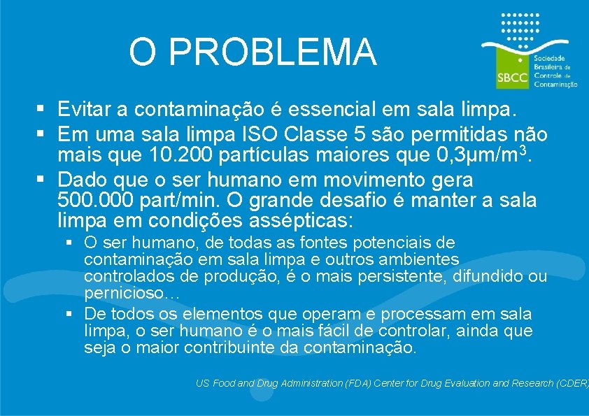 O PROBLEMA § Evitar a contaminação é essencial em sala limpa. § Em uma