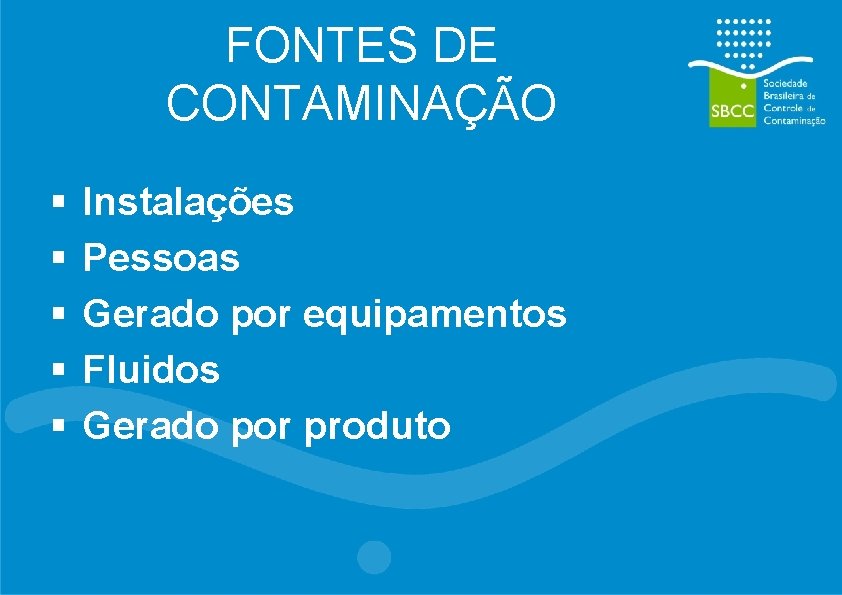 FONTES DE CONTAMINAÇÃO § § § Instalações Pessoas Gerado por equipamentos Fluidos Gerado por